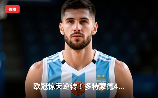 欧冠惊天逆转！多特蒙德4-2马竞上演进球大战，萨比策传射定乾坤