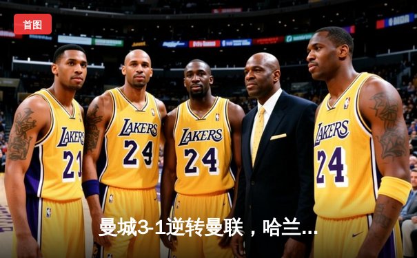 曼城3-1逆转曼联，哈兰德双响领跑射手榜，英超争冠悬念再起